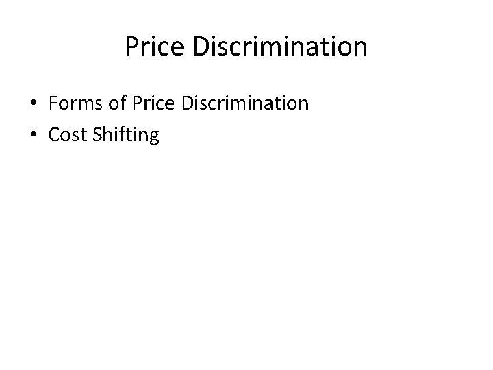 Price Discrimination • Forms of Price Discrimination • Cost Shifting 