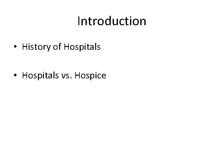 Introduction • History of Hospitals • Hospitals vs. Hospice 