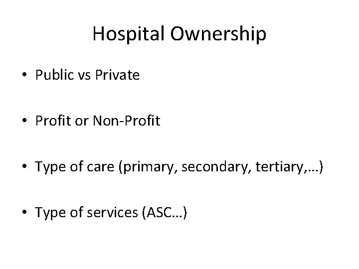 Hospital Ownership • Public vs Private • Profit or Non-Profit • Type of care