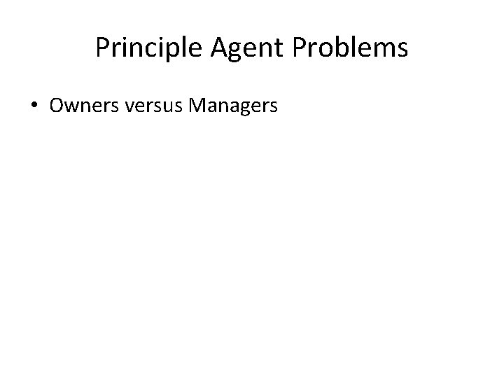 Principle Agent Problems • Owners versus Managers 