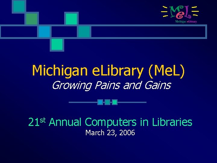 Michigan e. Library (Me. L) Growing Pains and Gains 21 st Annual Computers in