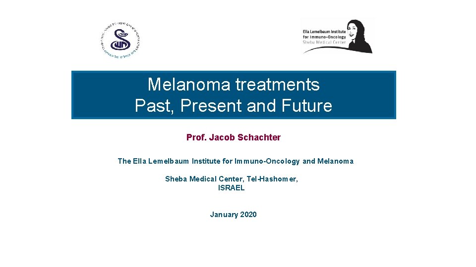 Melanoma treatments Past, Present and Future Prof. Jacob Schachter The Ella Lemelbaum Institute for
