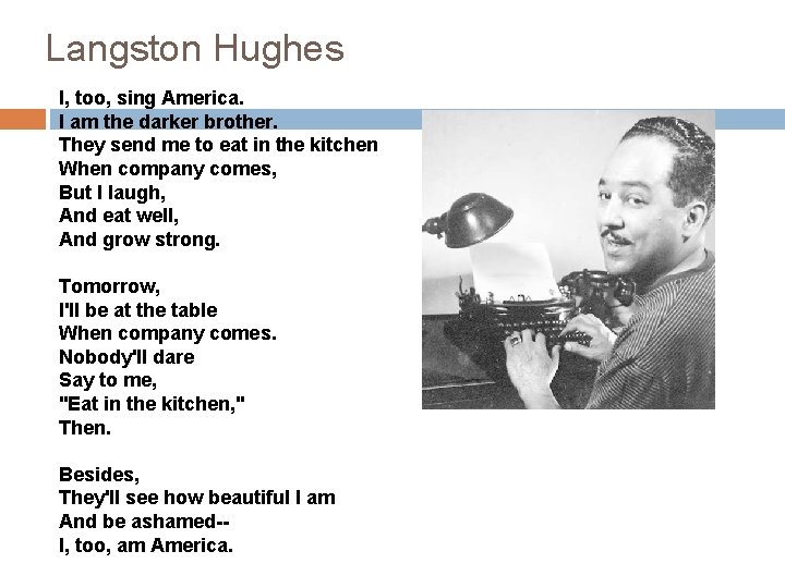 Langston Hughes I, too, sing America. I am the darker brother. They send me