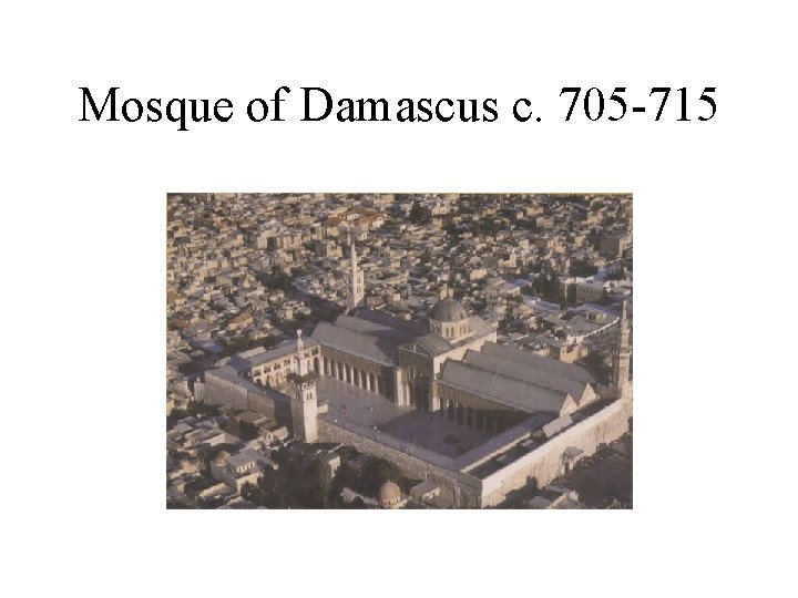 Mosque of Damascus c. 705 -715 