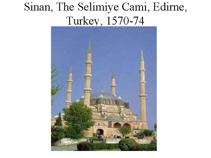 Sinan, The Selimiye Cami, Edirne, Turkey, 1570 -74 