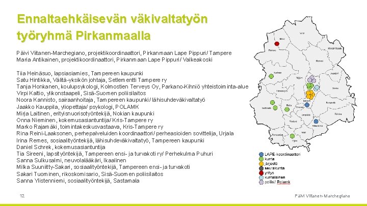 Ennaltaehkäisevän väkivaltatyön työryhmä Pirkanmaalla Päivi Viitanen Marchegiano, projektikoordinaattori, Pirkanmaan Lape Pippuri/ Tampere Maria Antikainen, Ennaltaehkäisevän väkivaltatyön työryhmä Pirkanmaalla Päivi Viitanen Marchegiano, projektikoordinaattori, Pirkanmaan Lape Pippuri/ Tampere Maria Antikainen,