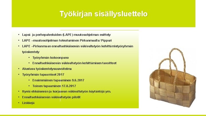 Työkirjan sisällysluettelo • Lapsi ja perhepalveluiden (LAPE) muutosohjelman esittely • LAPE –muutosohjelman toteutuminen Pirkanmaalla/ Työkirjan sisällysluettelo • Lapsi ja perhepalveluiden (LAPE) muutosohjelman esittely • LAPE –muutosohjelman toteutuminen Pirkanmaalla/