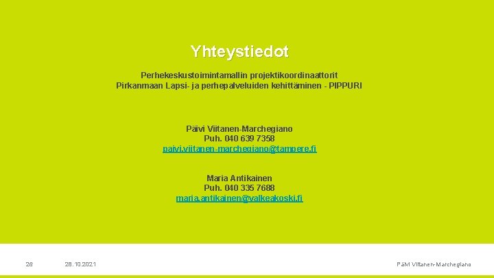 Yhteystiedot Perhekeskustoimintamallin projektikoordinaattorit Pirkanmaan Lapsi ja perhepalveluiden kehittäminen PIPPURI Päivi Viitanen Marchegiano Puh. 040