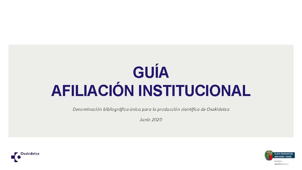 GUÍA AFILIACIÓN INSTITUCIONAL Denominación bibliográfica única para la producción científica de Osakidetza Junio 2020