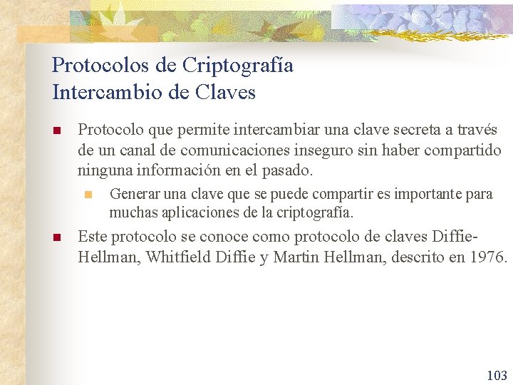 Protocolos de Criptografía Intercambio de Claves n Protocolo que permite intercambiar una clave secreta