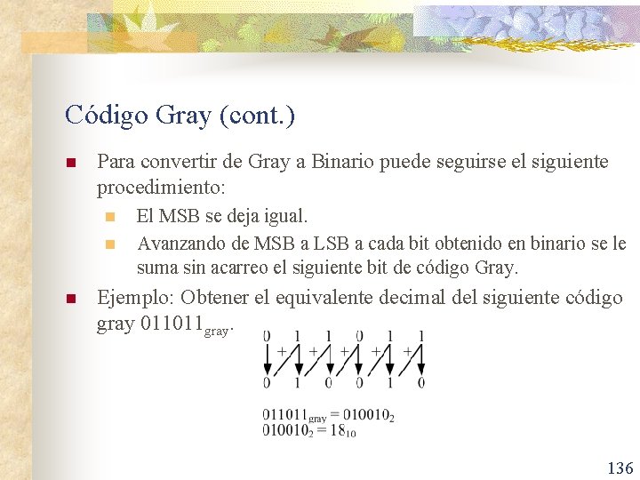 Código Gray (cont. ) n Para convertir de Gray a Binario puede seguirse el