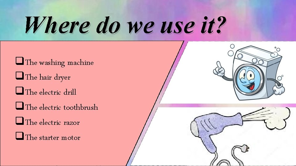 Where do we use it? q. The washing machine q. The hair dryer q.