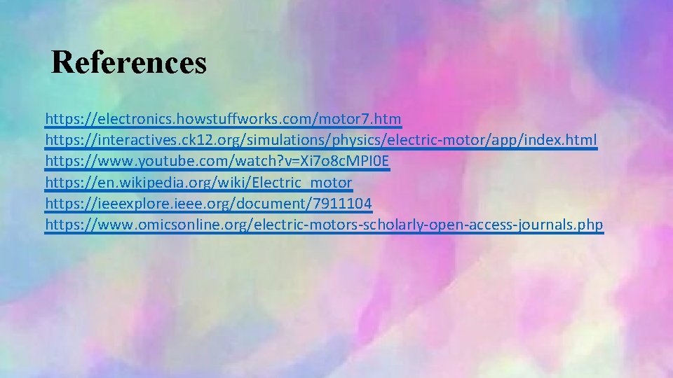 References https: //electronics. howstuffworks. com/motor 7. htm https: //interactives. ck 12. org/simulations/physics/electric-motor/app/index. html https: