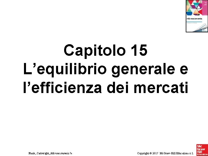 Capitolo 15 L’equilibrio generale e l’efficienza dei mercati Frank, Cartwright, Microeconomia 7 e Copyright