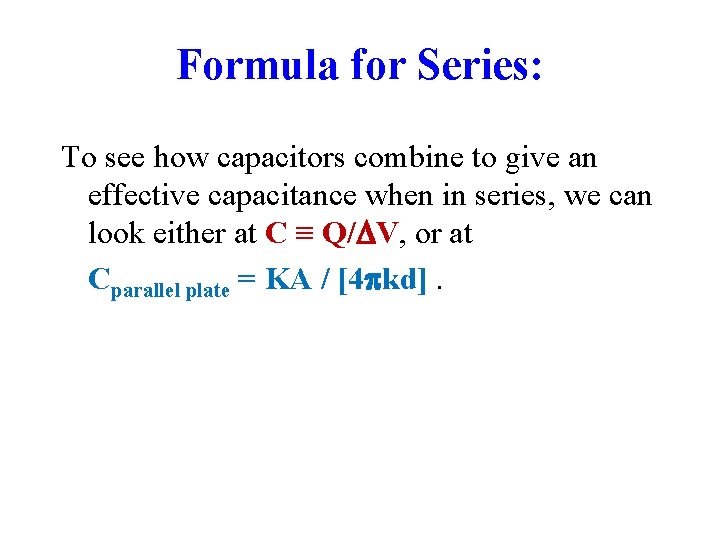 Formula for Series: To see how capacitors combine to give an effective capacitance when