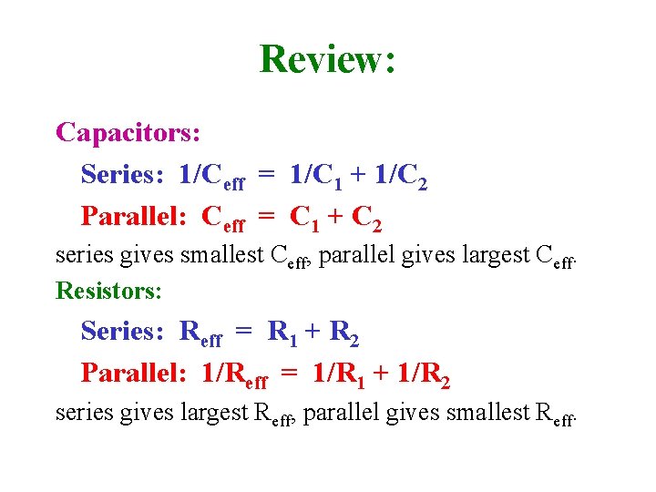 Review: Capacitors: Series: 1/Ceff = 1/C 1 + 1/C 2 Parallel: Ceff = C