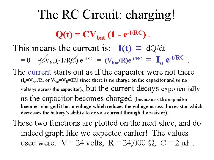 The RC Circuit: charging! Q(t) = CVbat (1 - e-t/RC). This means the current
