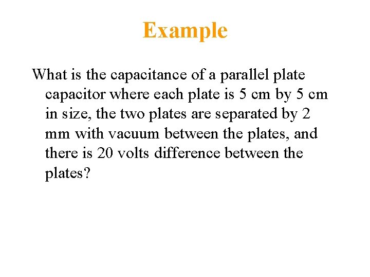 Example What is the capacitance of a parallel plate capacitor where each plate is