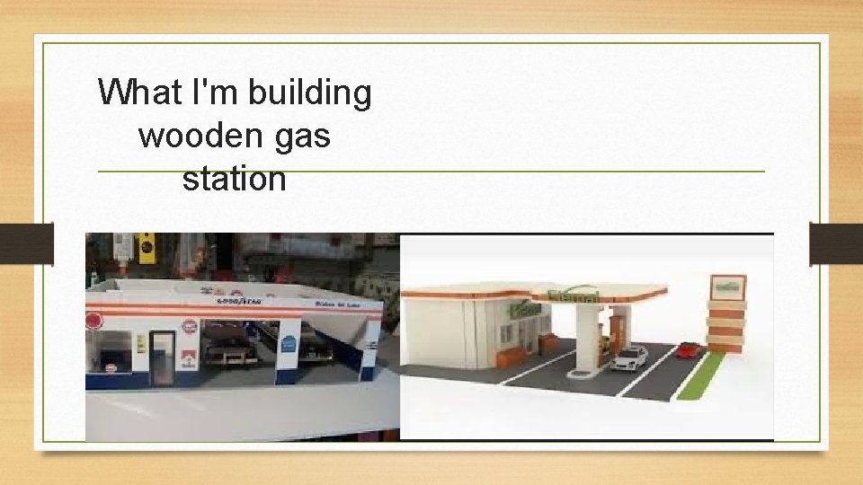What I'm building wooden gas station 