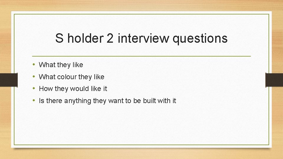 S holder 2 interview questions • • What they like What colour they like