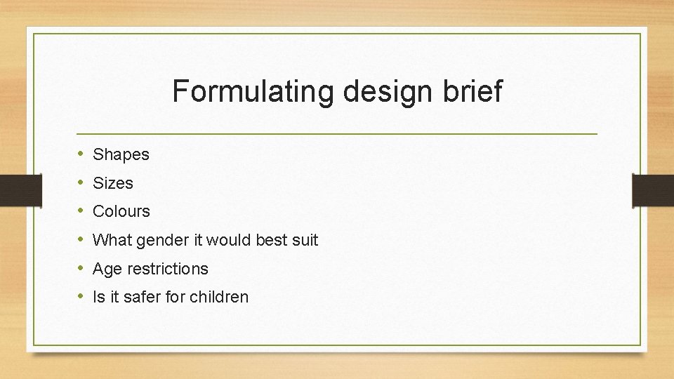 Formulating design brief • • • Shapes Sizes Colours What gender it would best