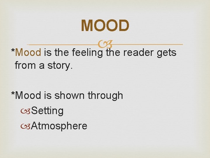 MOOD *Mood is the feeling the reader gets from a story. *Mood is shown