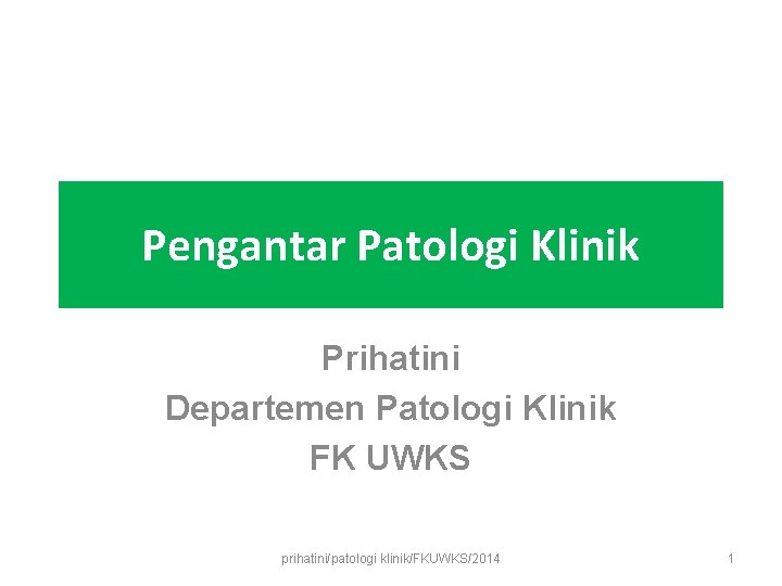 Pengantar Patologi Klinik Prihatini Departemen Patologi Klinik FK UWKS prihatini/patologi klinik/FKUWKS/2014 1 