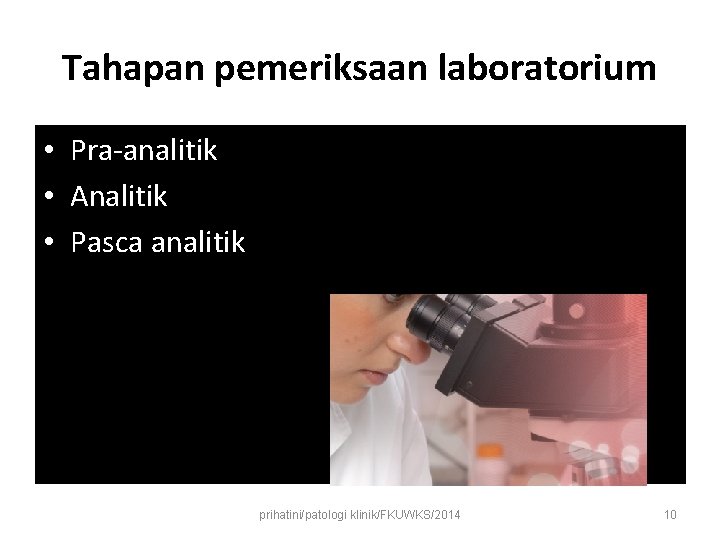 Tahapan pemeriksaan laboratorium • Pra-analitik • Analitik • Pasca analitik prihatini/patologi klinik/FKUWKS/2014 10 