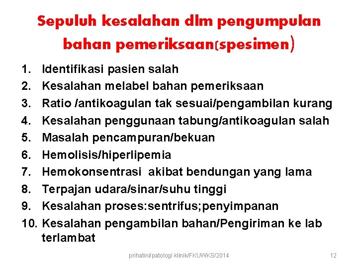 Sepuluh kesalahan dlm pengumpulan bahan pemeriksaan(spesimen) 1. Identifikasi pasien salah 2. Kesalahan melabel bahan Sepuluh kesalahan dlm pengumpulan bahan pemeriksaan(spesimen) 1. Identifikasi pasien salah 2. Kesalahan melabel bahan