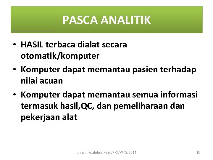 PASCA ANALITIK • HASIL terbaca dialat secara otomatik/komputer • Komputer dapat memantau pasien terhadap