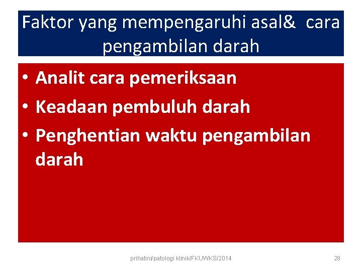 Faktor yang mempengaruhi asal& cara pengambilan darah • Analit cara pemeriksaan • Keadaan pembuluh