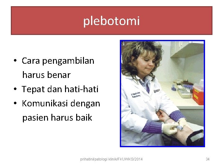 plebotomi • Cara pengambilan harus benar • Tepat dan hati-hati • Komunikasi dengan pasien