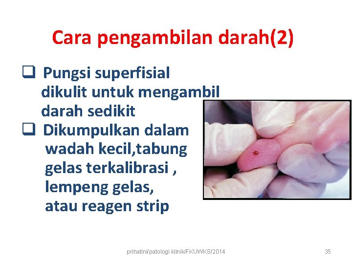 Cara pengambilan darah(2) q Pungsi superfisial dikulit untuk mengambil darah sedikit q Dikumpulkan dalam