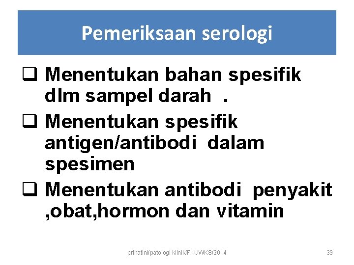 Pemeriksaan serologi q Menentukan bahan spesifik dlm sampel darah. q Menentukan spesifik antigen/antibodi dalam Pemeriksaan serologi q Menentukan bahan spesifik dlm sampel darah. q Menentukan spesifik antigen/antibodi dalam