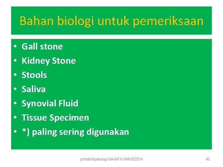 Bahan biologi untuk pemeriksaan • • Gall stone Kidney Stone Stools Saliva Synovial Fluid