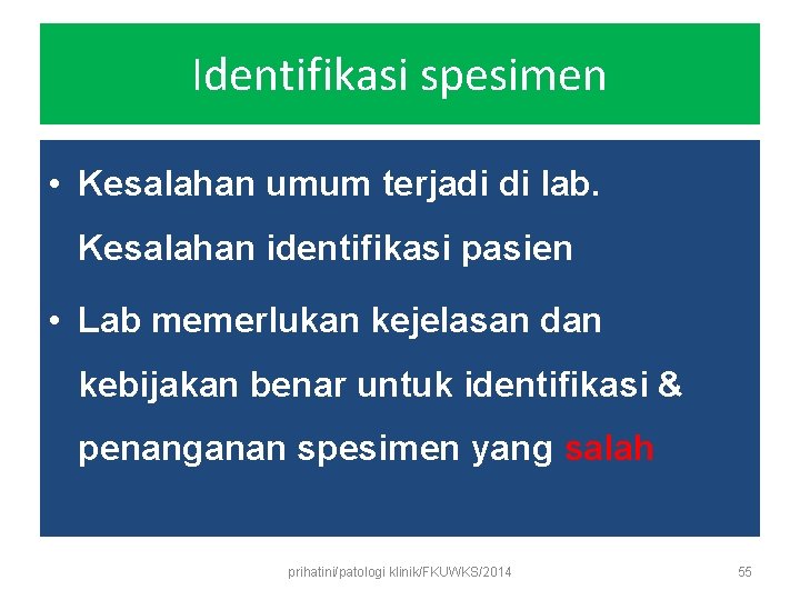 Identifikasi spesimen • Kesalahan umum terjadi di lab. Kesalahan identifikasi pasien • Lab memerlukan