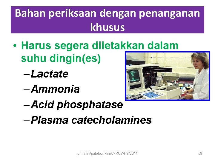 Bahan periksaan dengan penanganan khusus • Harus segera diletakkan dalam suhu dingin(es) – Lactate