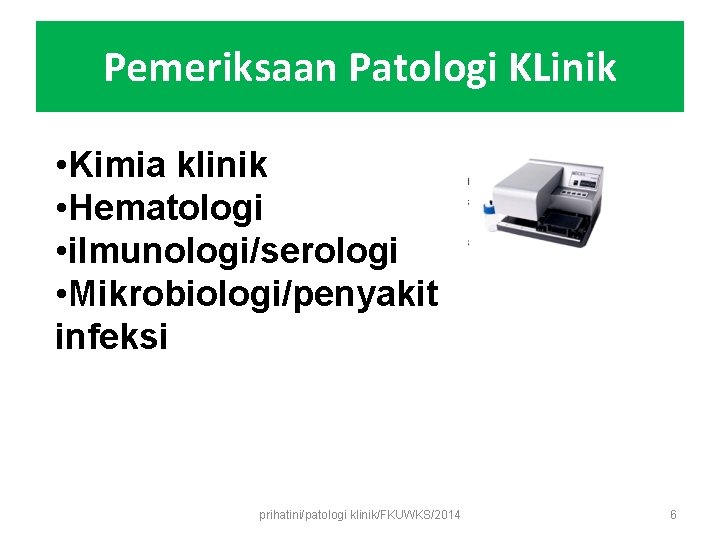 Pemeriksaan Patologi KLinik • Kimia klinik • Hematologi • i. Imunologi/serologi • Mikrobiologi/penyakit infeksi