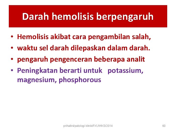 Darah hemolisis berpengaruh • • Hemolisis akibat cara pengambilan salah, waktu sel darah dilepaskan