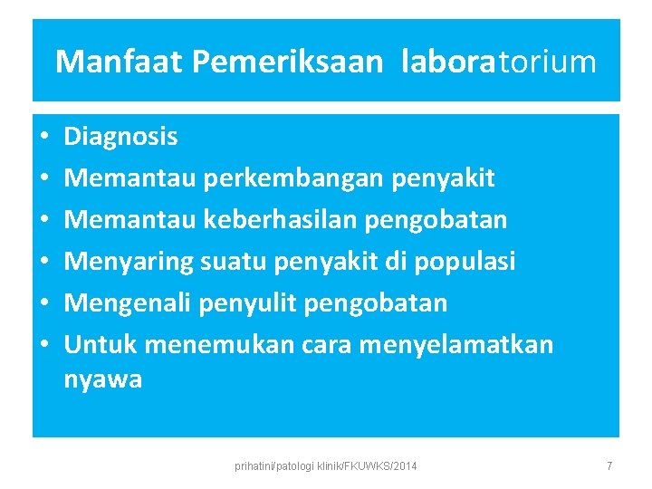 Manfaat Pemeriksaan laboratorium • • • Diagnosis Memantau perkembangan penyakit Memantau keberhasilan pengobatan Menyaring