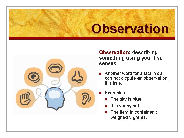 Observation: describing something using your five senses. n Another word for a fact. You