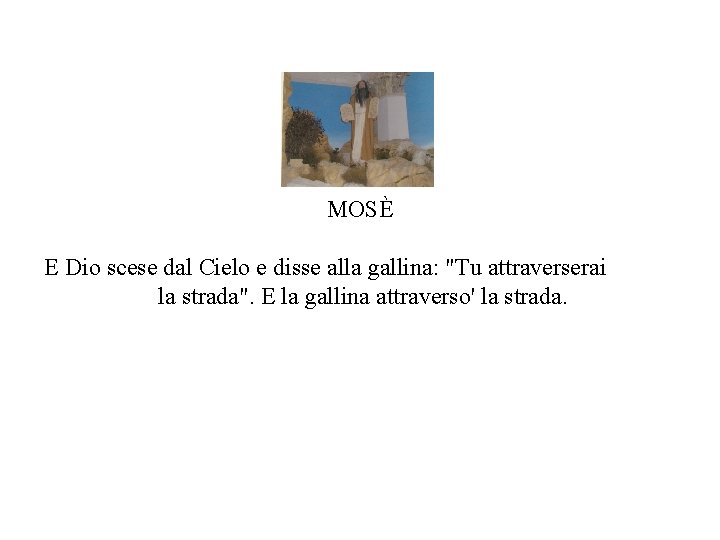 MOSÈ E Dio scese dal Cielo e disse alla gallina: "Tu attraverserai la strada".