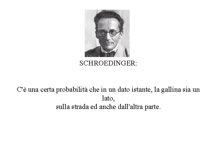 SCHROEDINGER: C'è una certa probabilità che in un dato istante, la gallina sia un