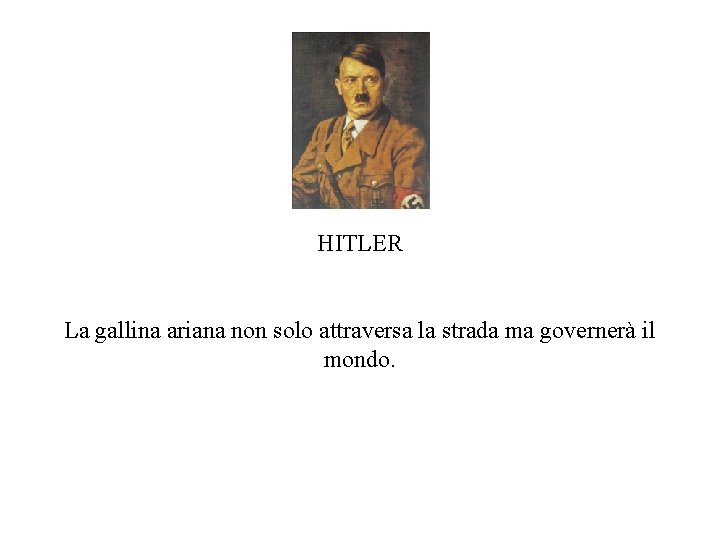 HITLER La gallina ariana non solo attraversa la strada ma governerà il mondo. 