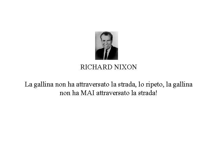 RICHARD NIXON La gallina non ha attraversato la strada, lo ripeto, la gallina non