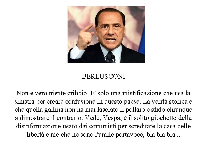 BERLUSCONI Non è vero niente cribbio. E' solo una mistificazione che usa la sinistra