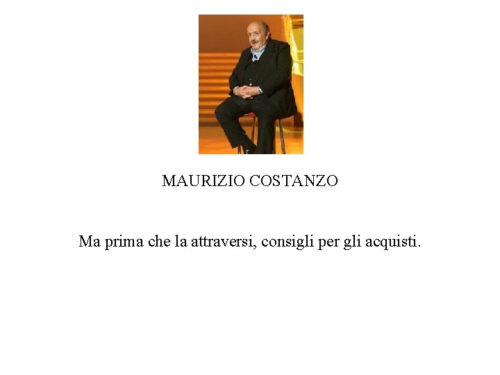 MAURIZIO COSTANZO Ma prima che la attraversi, consigli per gli acquisti. 