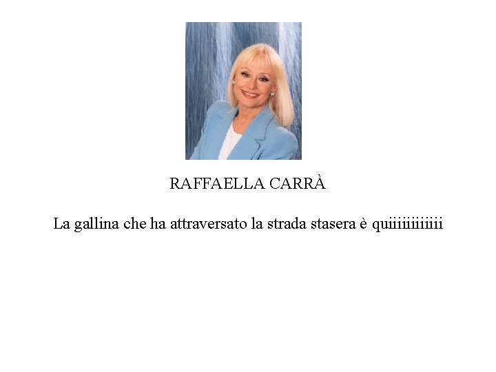 RAFFAELLA CARRÀ La gallina che ha attraversato la strada stasera è quiiiiii 