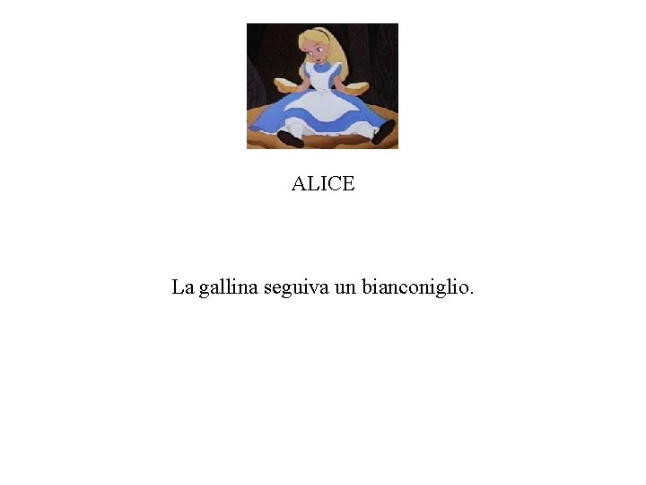 ALICE La gallina seguiva un bianconiglio. 