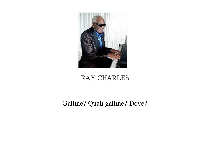 RAY CHARLES Galline? Quali galline? Dove? 